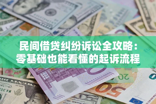 武汉民间借贷纠纷诉讼全攻略:零基础也能看懂的起诉流程与证据整理指南 武汉民间借贷纠纷诉讼全攻略:零基础也能看懂的起诉流程与证据整理指南