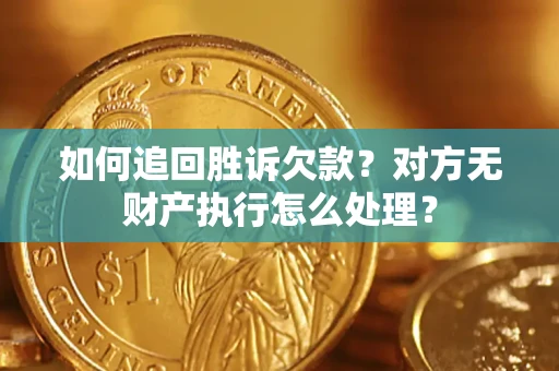 武汉如何追回胜诉欠款？对方无财产执行怎么处理？