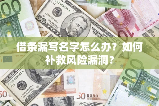 武汉借条漏写名字怎么办？如何补救风险漏洞？
