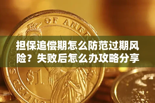 武汉担保追偿期怎么防范过期风险？失败后怎么办攻略分享