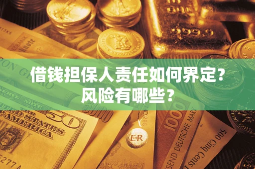 武汉借钱担保人责任如何界定?风险有哪些? 武汉借钱担保人责任如何界定?风险有哪些?