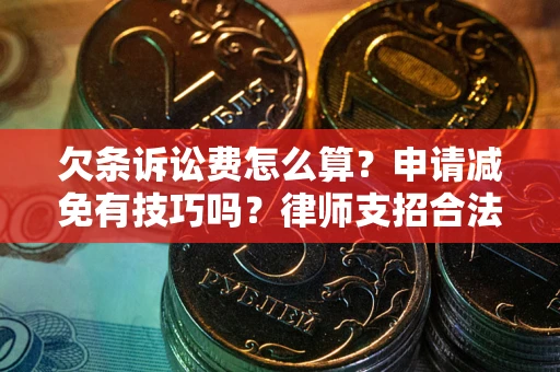 武汉欠条诉讼费怎么算？申请减免有技巧吗？律师支招合法省钱