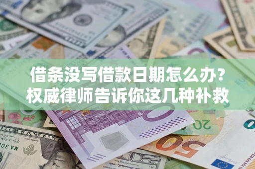 武汉借条没写借款日期怎么办？权威律师告诉你这几种补救方法！
