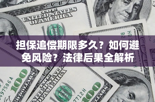 武汉担保追偿期限多久？如何避免风险？法律后果全解析
