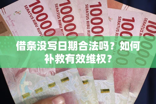 武汉借条没写日期合法吗？如何补救有效维权？