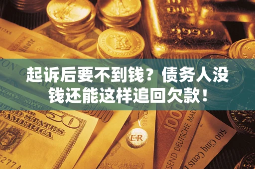武汉起诉后要不到钱？债务人没钱还能这样追回欠款！