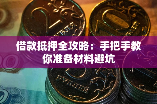 武汉借款抵押全攻略：手把手教你准备材料避坑