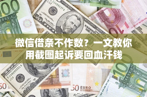 武汉微信借条不作数？一文教你用截图起诉要回血汗钱