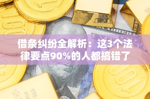武汉借条纠纷全解析：这3个法律要点90%的人都搞错了