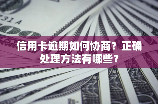 武汉信用卡逾期如何协商？正确处理方法有哪些？