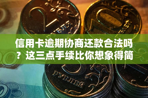 武汉信用卡逾期协商还款合法吗？这三点手续比你想象得简单