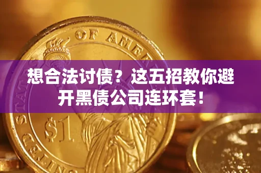 武汉想合法讨债？这五招教你避开黑债公司连环套！