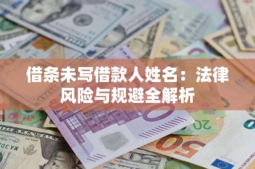 武汉借条未写借款人姓名：法律风险与规避全解析