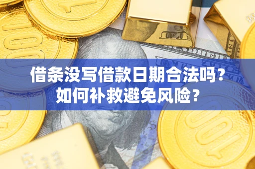 武汉借条没写借款日期合法吗？如何补救避免风险？