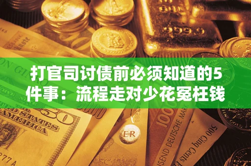 武汉打官司讨债前必须知道的5件事：流程走对少花冤枉钱