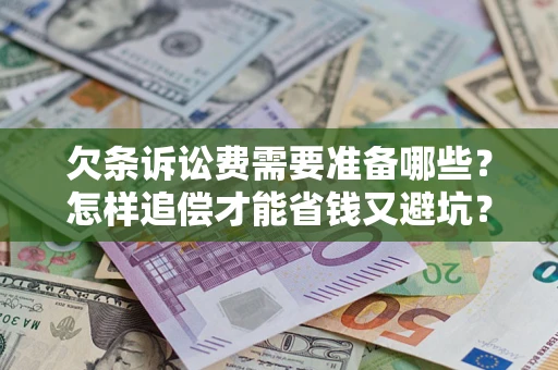 武汉欠条诉讼费需要准备哪些？怎样追偿才能省钱又避坑？