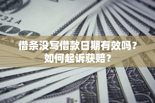 武汉借条没写借款日期有效吗？如何起诉获赔？
