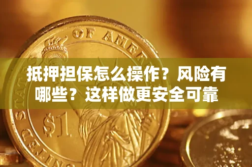 武汉抵押担保怎么操作？风险有哪些？这样做更安全可靠