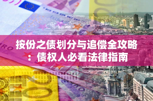 武汉按份之债划分与追偿全攻略：债权人必看法律指南
