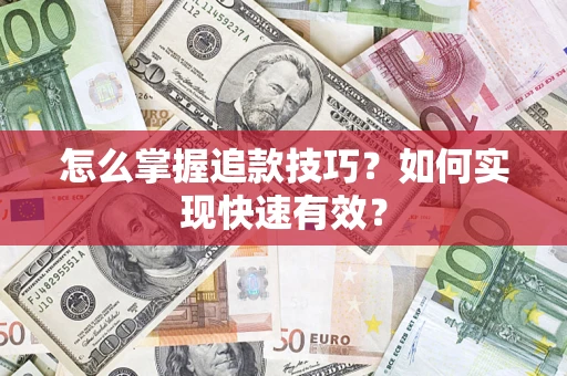 武汉怎么掌握追款技巧？如何实现快速有效？