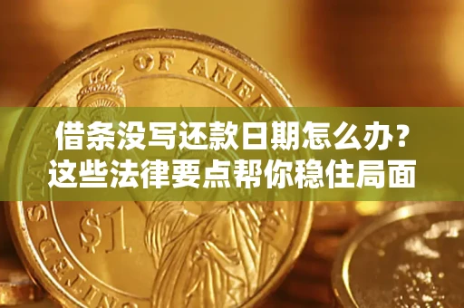 武汉借条没写还款日期怎么办？这些法律要点帮你稳住局面