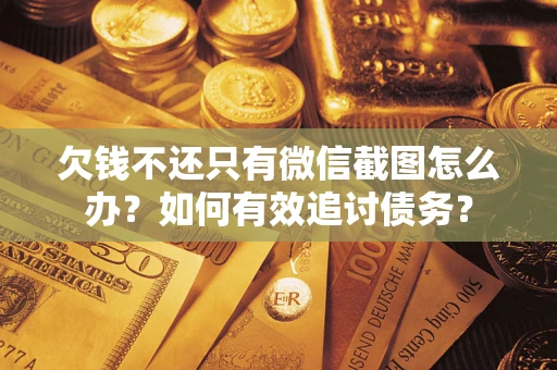 武汉欠钱不还只有微信截图怎么办？如何有效追讨债务？