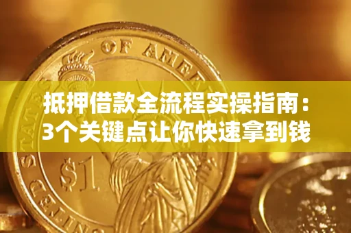 武汉抵押借款全流程实操指南：3个关键点让你快速拿到钱