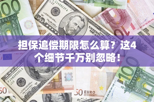 武汉担保追偿期限怎么算?这4个细节千万别忽略! 武汉担保追偿期限怎么算?这4个细节千万别忽略!