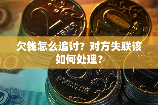 武汉欠钱怎么追讨？对方失联该如何处理？