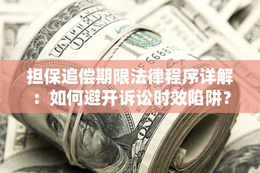 武汉担保追偿期限法律程序详解：如何避开诉讼时效陷阱？