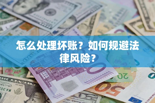 武汉怎么处理坏账？如何规避法律风险？