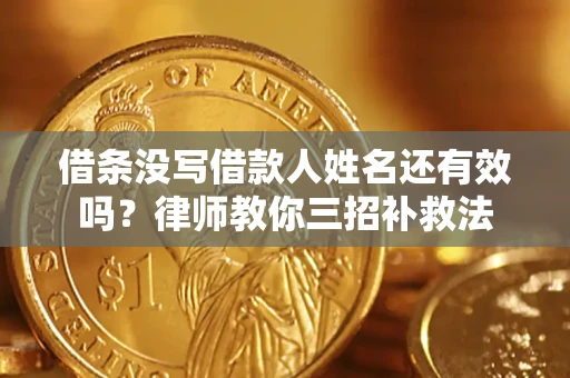 武汉借条没写借款人姓名还有效吗？律师教你三招补救法