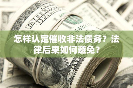 武汉怎样认定催收非法债务？法律后果如何避免？