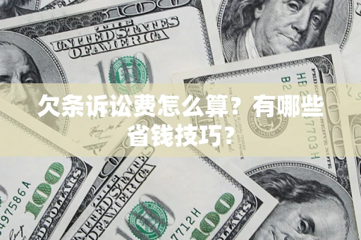武汉欠条诉讼费怎么算？有哪些省钱技巧？