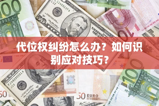 武汉代位权纠纷怎么办？如何识别应对技巧？