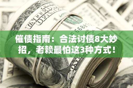 武汉催债指南：合法讨债8大妙招，老赖最怕这3种方式！