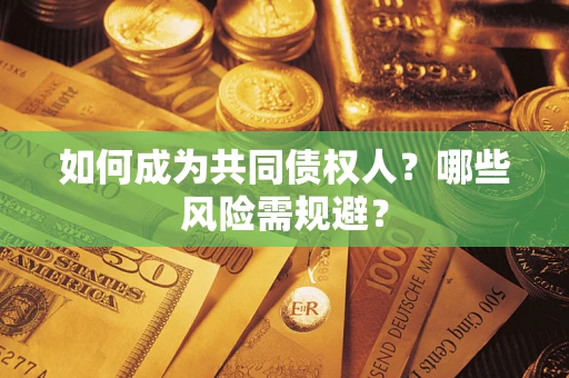武汉如何成为共同债权人？哪些风险需规避？