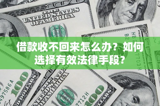 武汉借款收不回来怎么办？如何选择有效法律手段？
